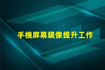 手機屏幕鏡像提升工作效率的屏幕共享技巧