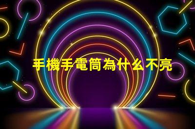 手機手電筒為什么不亮常見故障及解決方案解析