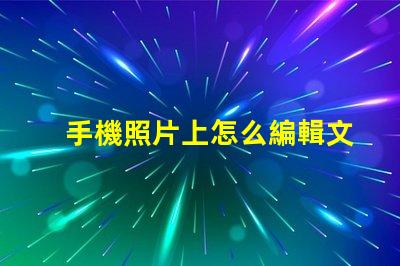 手機照片上怎么編輯文字輕松掌握手機照片文字編輯技巧