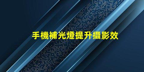 手機補光燈提升攝影效果的必備工具