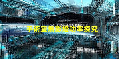 手術室無影燈功率探究無影燈的最佳功率選擇