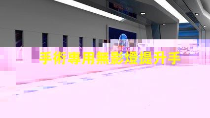 手術專用無影燈提升手術安全性的關鍵設備