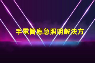 手電筒應急照明解決方案的關鍵工具