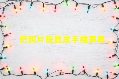 把照片設置成手機屏幕如何個性化你的手機背景