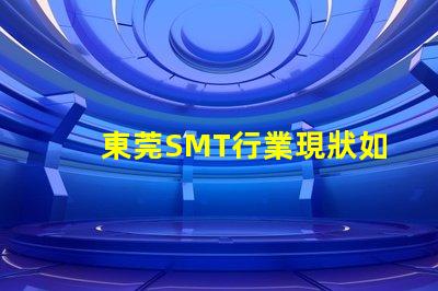 東莞SMT行業現狀如何影響您的制造成本東莞SMT制造成本分析