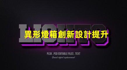 異形燈箱創新設計提升品牌曝光率
