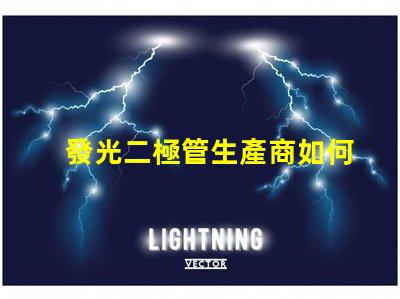 發光二極管生產商如何選擇最具競爭力的LED廠家