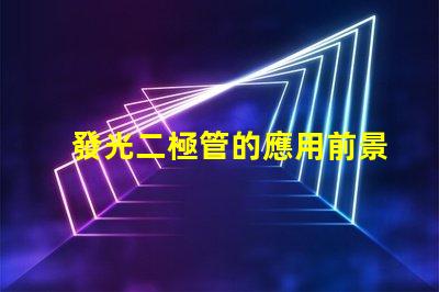 發光二極管的應用前景如何探索LED技術在各行業的潛力