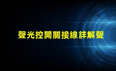 聲光控開關接線詳解聲光控開關的正確接線方式