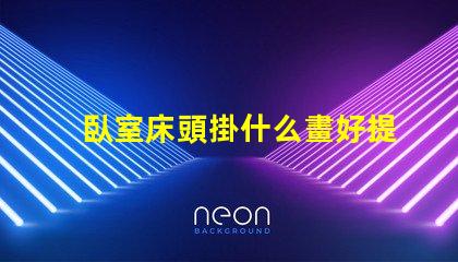 臥室床頭掛什么畫好提升臥室氛圍的藝術選擇