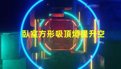 臥室方形吸頂燈提升空間氛圍的最佳選擇