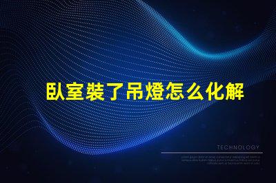 臥室裝了吊燈怎么化解巧妙解決吊燈影響臥室風水的方法