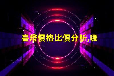 臺燈價格比價分析,哪個品牌性價比最高