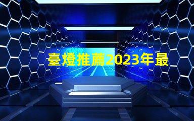 臺燈推薦2023年最優質臺燈選擇揭秘