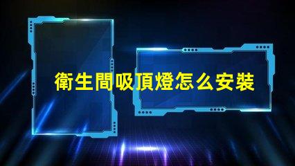 衛生間吸頂燈怎么安裝拆卸全面指導拆卸與安裝步驟