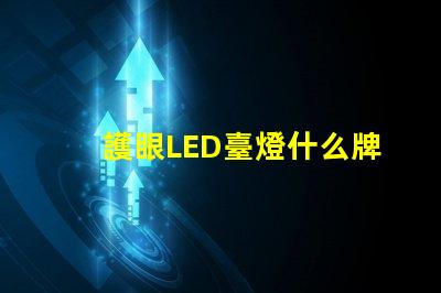 護眼LED臺燈什么牌子好最受歡迎品牌對比分析