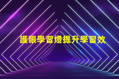 護眼學習燈提升學習效率的光源選擇