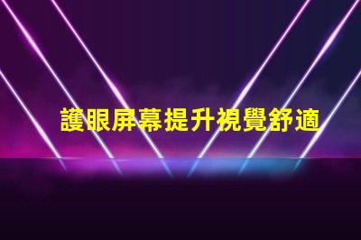 護眼屏幕提升視覺舒適度的最佳選擇