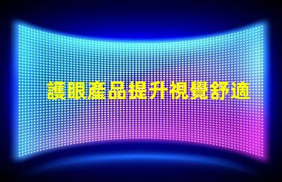 護眼產品提升視覺舒適度的關鍵選擇