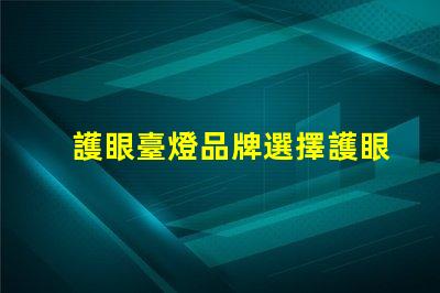 護眼臺燈品牌選擇護眼臺燈的最佳指南