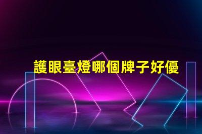 護眼臺燈哪個牌子好優質護眼燈具品牌全解析