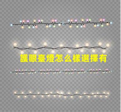護眼臺燈怎么樣選擇有效的護眼燈具選擇指南