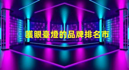 護眼臺燈的品牌排名市面上最受歡迎的護眼燈推薦