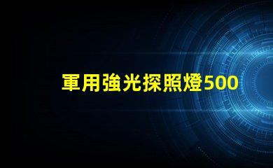 軍用強光探照燈5000米探索其超遠距離照射的秘密