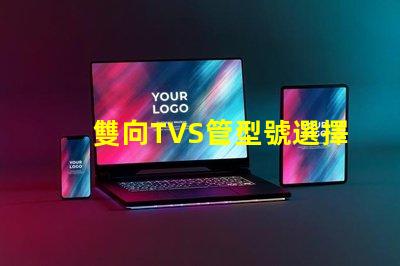 雙向TVS管型號選擇最適合您需求的雙向TVS管