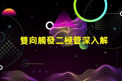 雙向觸發二極管深入解析其工作原理與應用