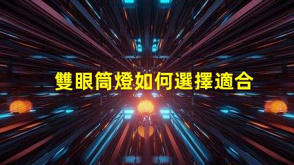 雙眼筒燈如何選擇適合您空間的雙眼筒燈