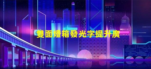 雙面燈箱發光字提升廣告效果的最佳選擇嗎