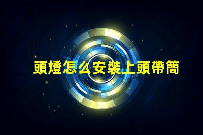 頭燈怎么安裝上頭帶簡單易懂的頭燈安裝指南
